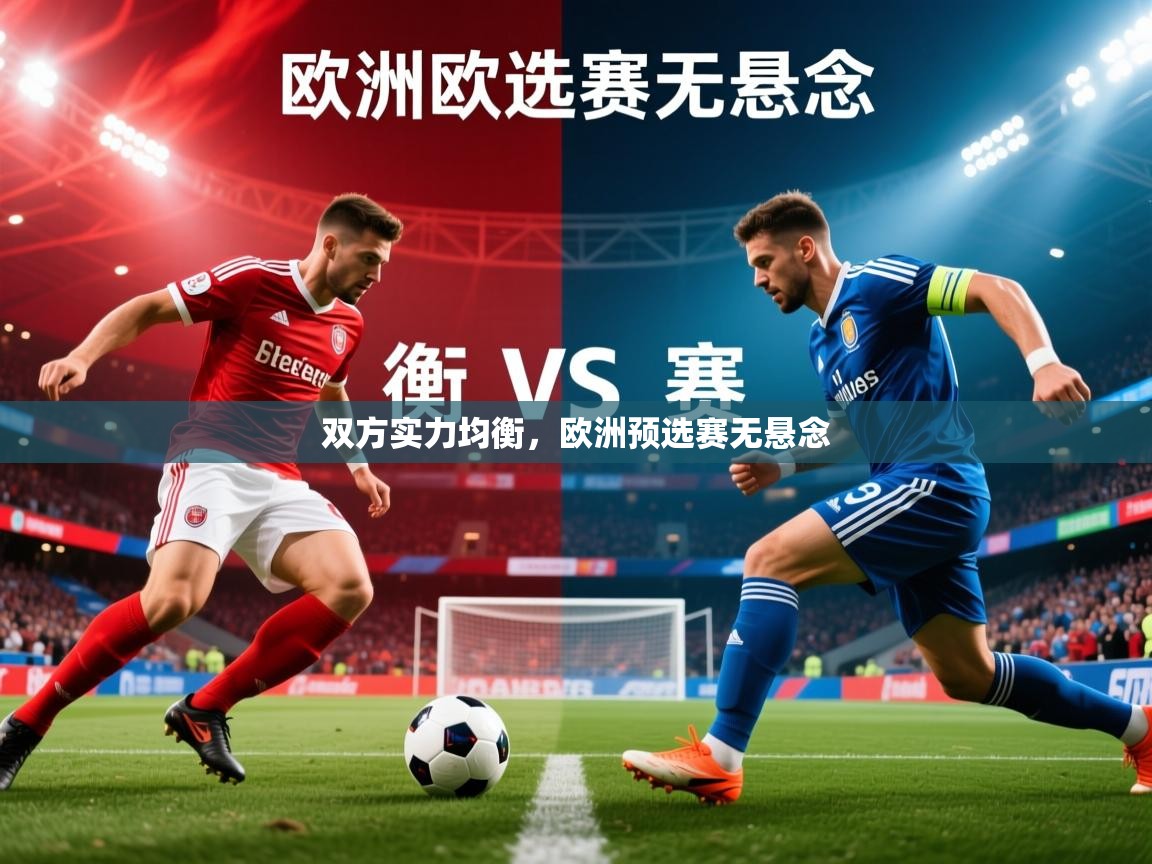 2025 迈博体育app登录双方实力均衡,欧洲预选赛无悬念 第1张