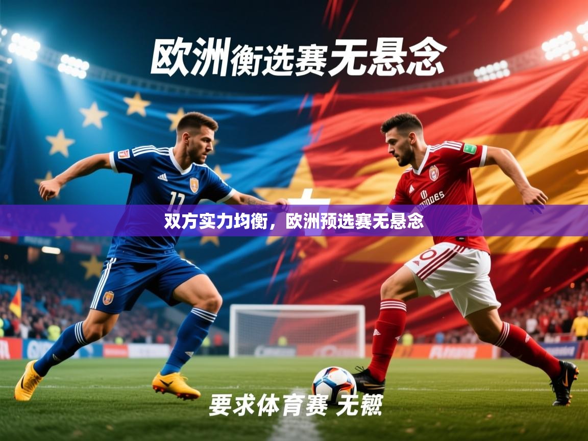 2025 迈博体育app登录双方实力均衡,欧洲预选赛无悬念 第3张