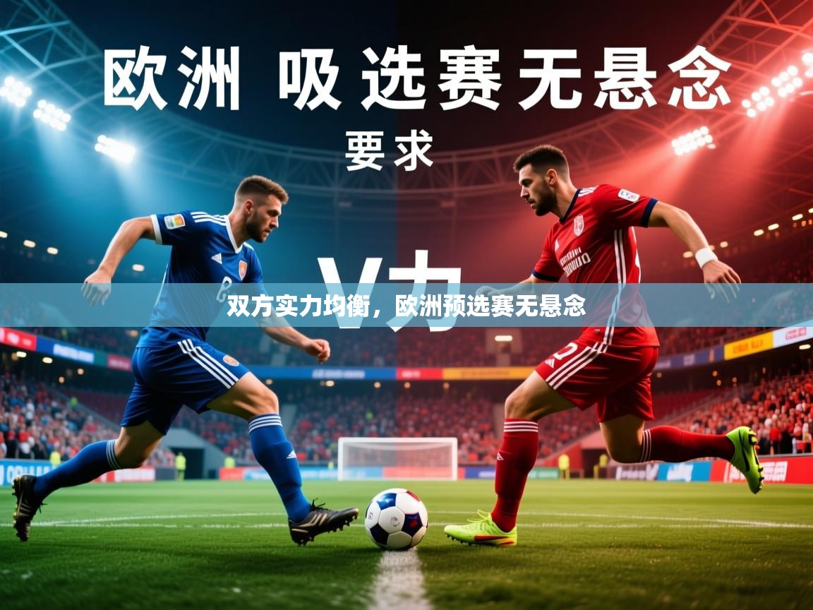 2025 迈博体育app登录双方实力均衡,欧洲预选赛无悬念 第4张