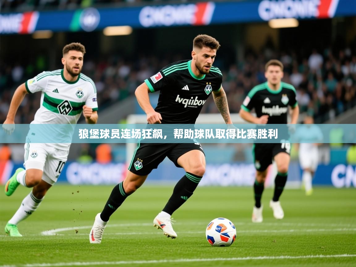 2025 迈博体育下载狼堡球员连场狂飙,帮助球队取得比赛胜利 第3张