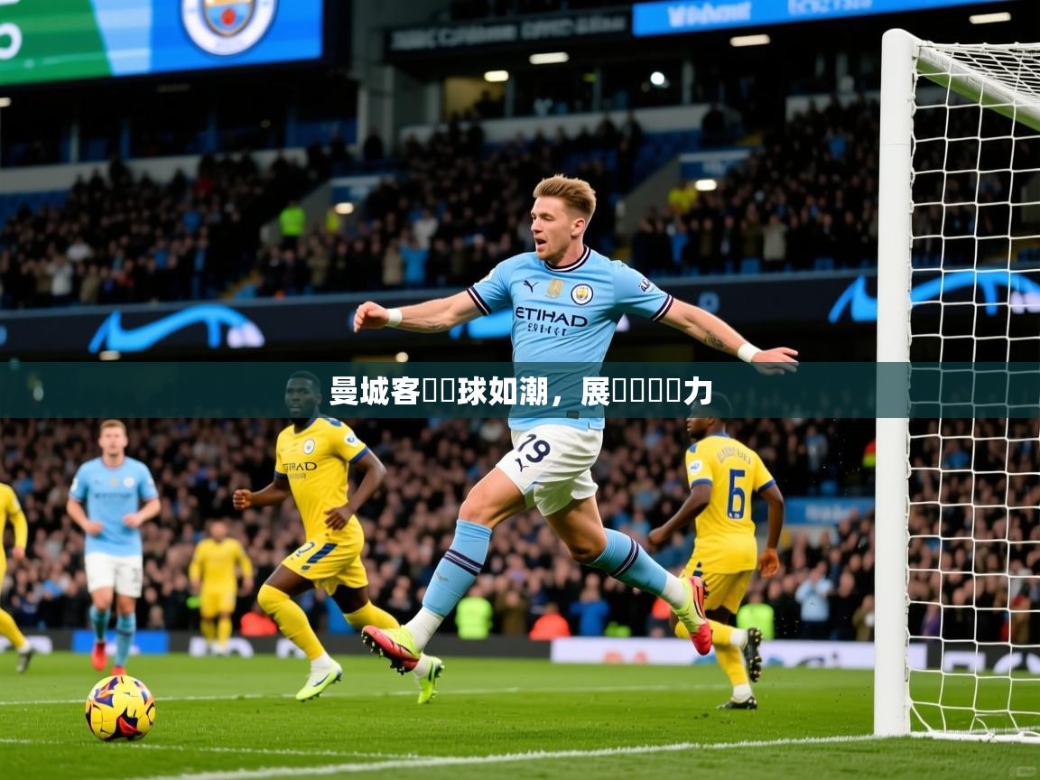 2026 迈博体育下载曼城客場進球如潮,展現強勢實力 第2张